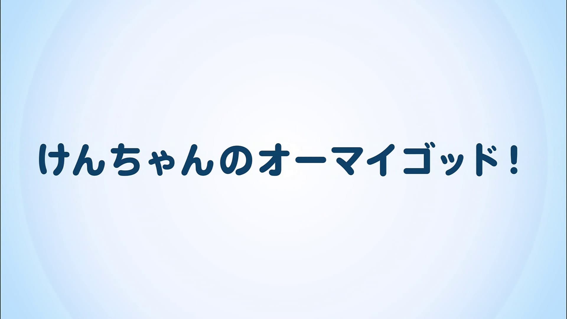 けんちゃんのオーマイゴッド!