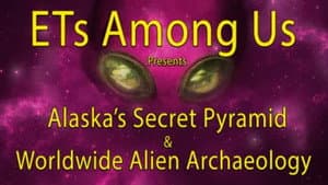 ETs Among Us Presents: Alaska's Secret Pyramid and Worldwide Alien Archaeology — foto 1