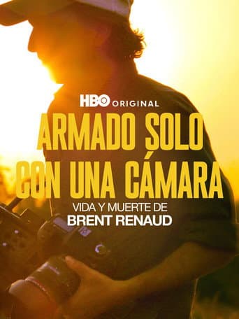 Armed Only with a Camera: The Life and Death of Brent Renaud