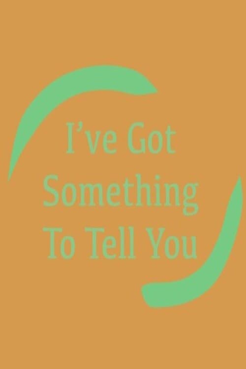 I've Got Something To Tell You