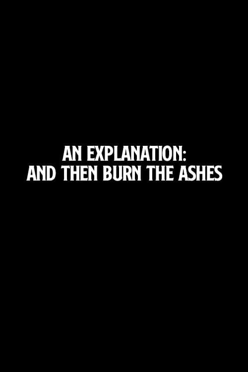 An Explanation: And Then Burn the Ashes