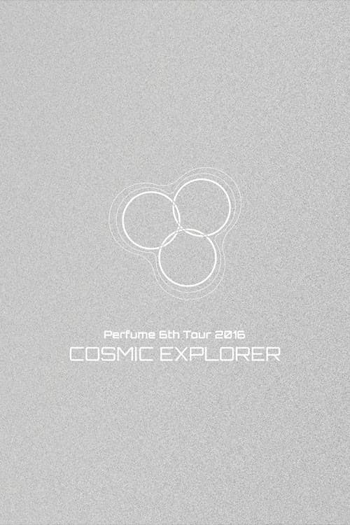 Perfume 6th Tour 2016 'COSMIC EXPLORER' Dome Edition