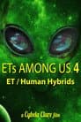 ETs Among Us 4: The Reality of ET/Human Hybrids